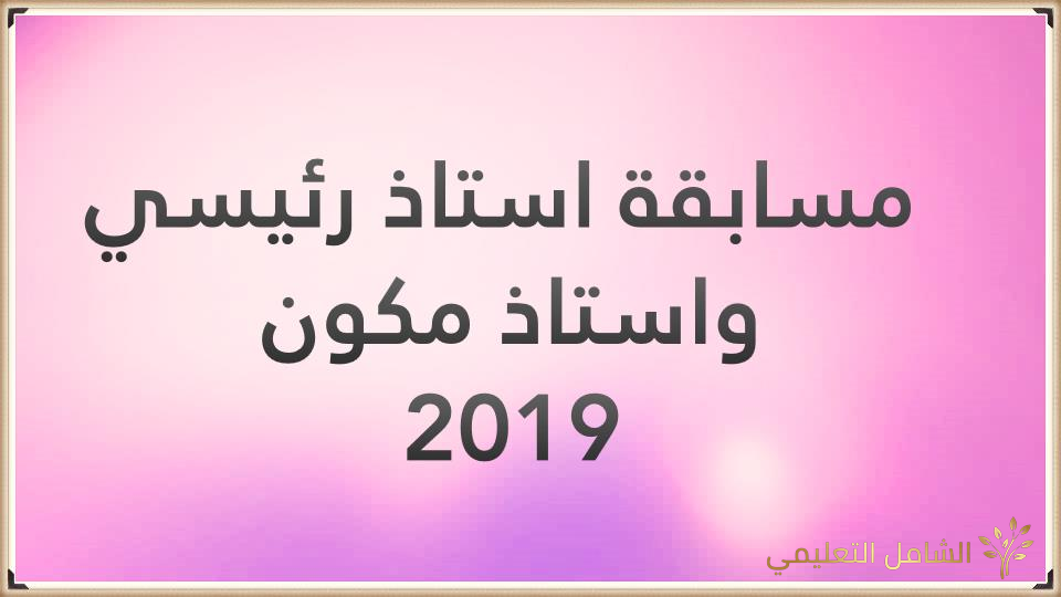 جديد مسابقة استاذ رئيسي واستاذ مكون 2019