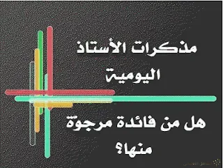 مذكرات الأستاذ اليومية هل من فائدة منها؟