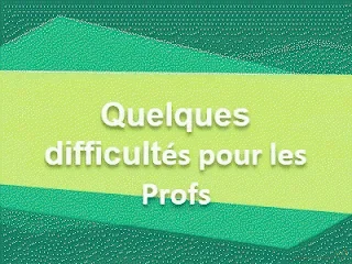 Quelques difficultés pour les Profs